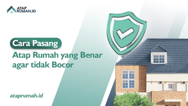 Cara Pasang Atap Rumah yang Benar agar tidak Bocor