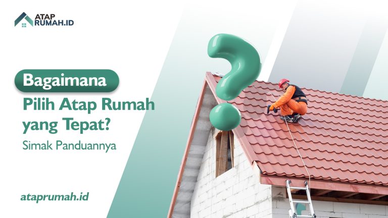 Bagaimana Pilih Atap Rumah yang Tepat? Simak Panduannya
