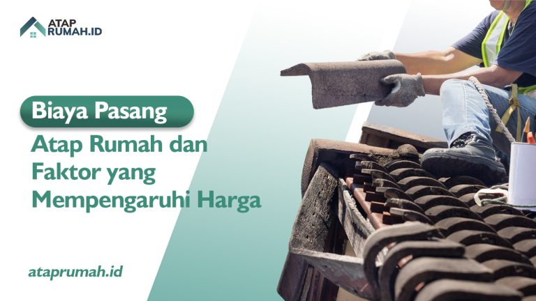 Biaya Pasang Atap Rumah dan Faktor yang Mempengaruhi Harga