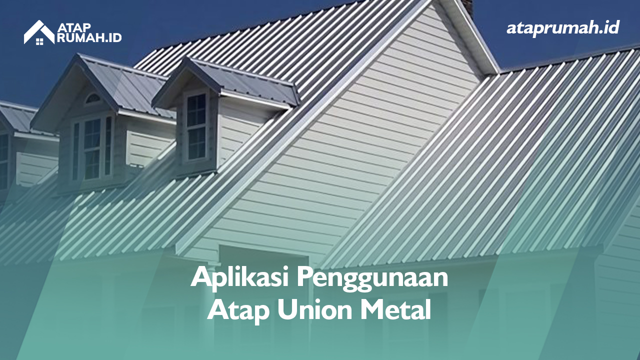 Aplikasi Penggunaan Atap Union Metal