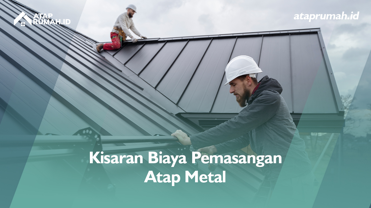 Kisaran Biaya Pemasangan Atap Metal