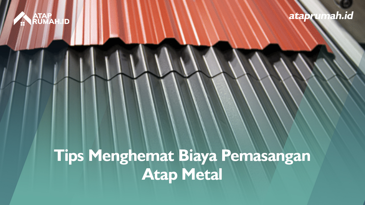 Tips Menghemat Biaya Pemasangan Atap Metal