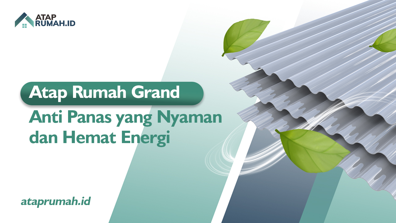 Atap Rumah Grand Anti Panas yang Nyaman dan Hemat Energi