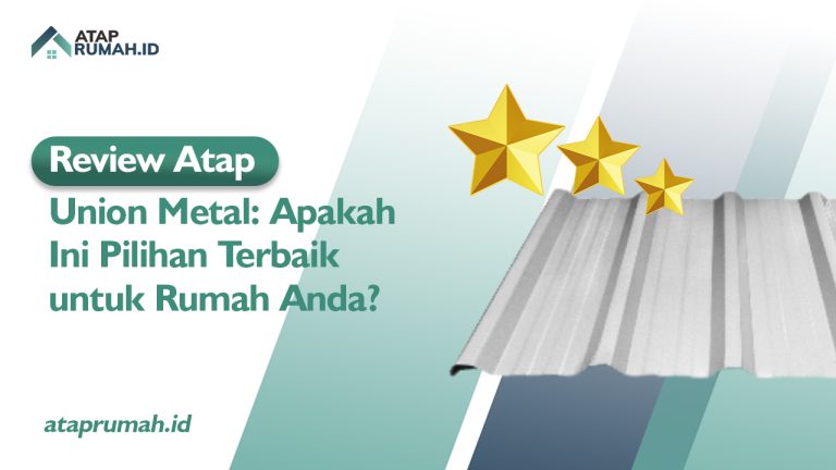 Review Atap Union Metal: Apakah Ini Pilihan Terbaik untuk Rumah Anda?