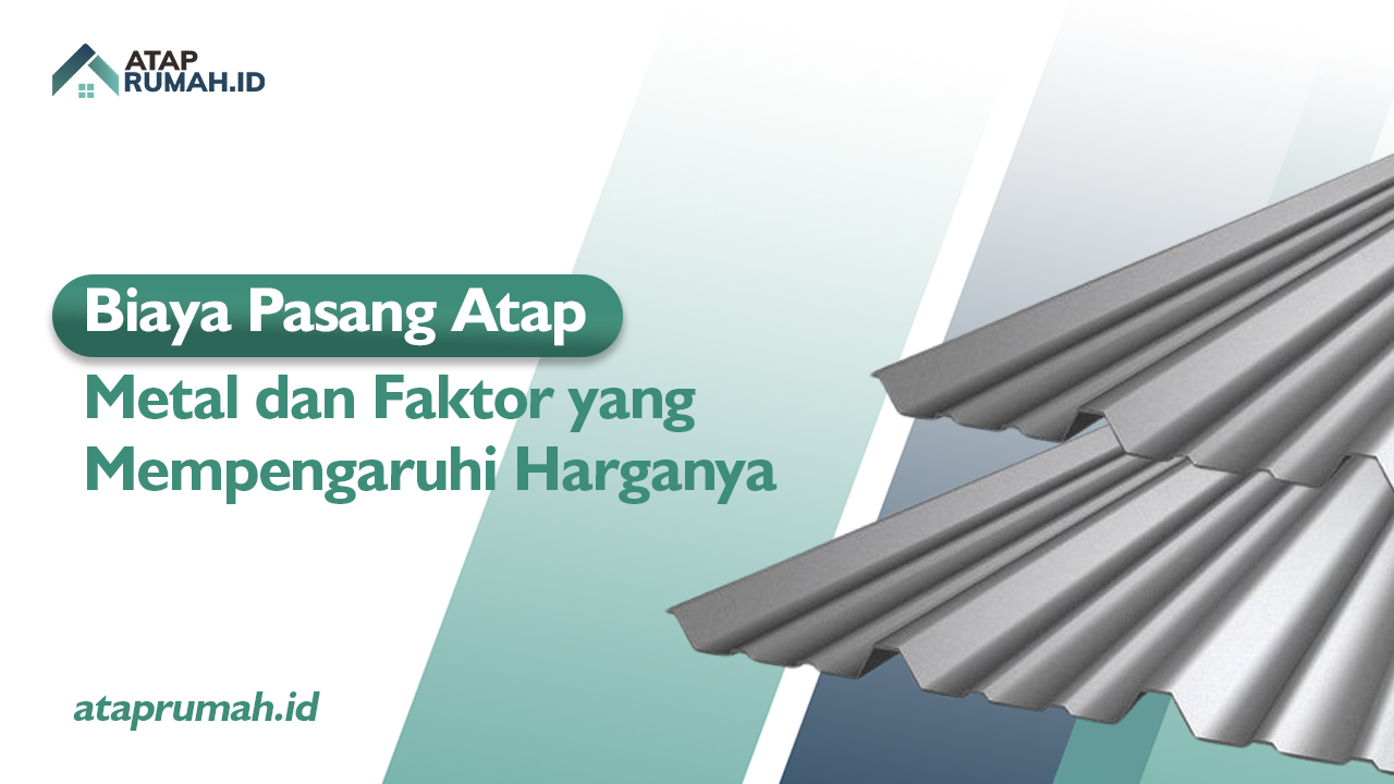 Biaya Pasang Atap Metal dan Faktor yang Mempengaruhi Harganya