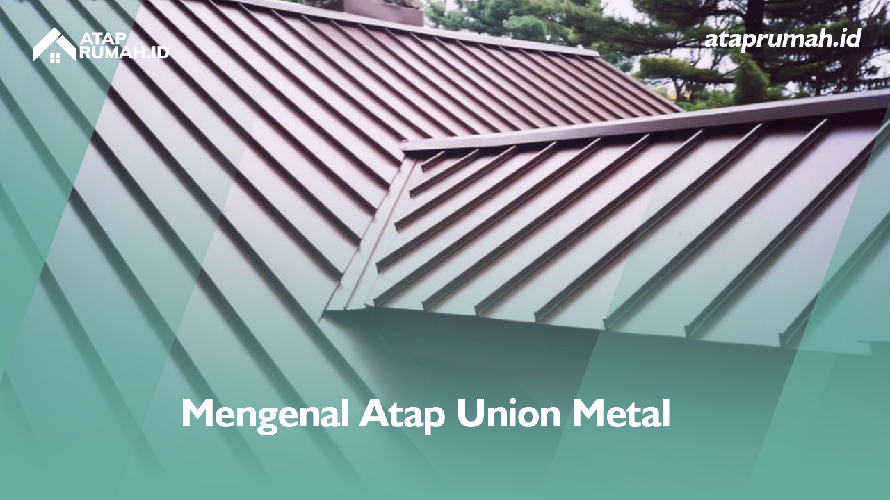 Mengenal Atap Union Metal