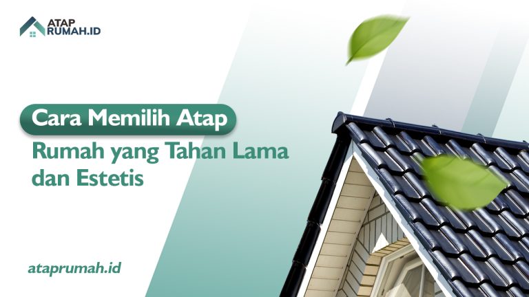 Cara Memilih Atap Rumah yang Tahan Lama dan Estetis