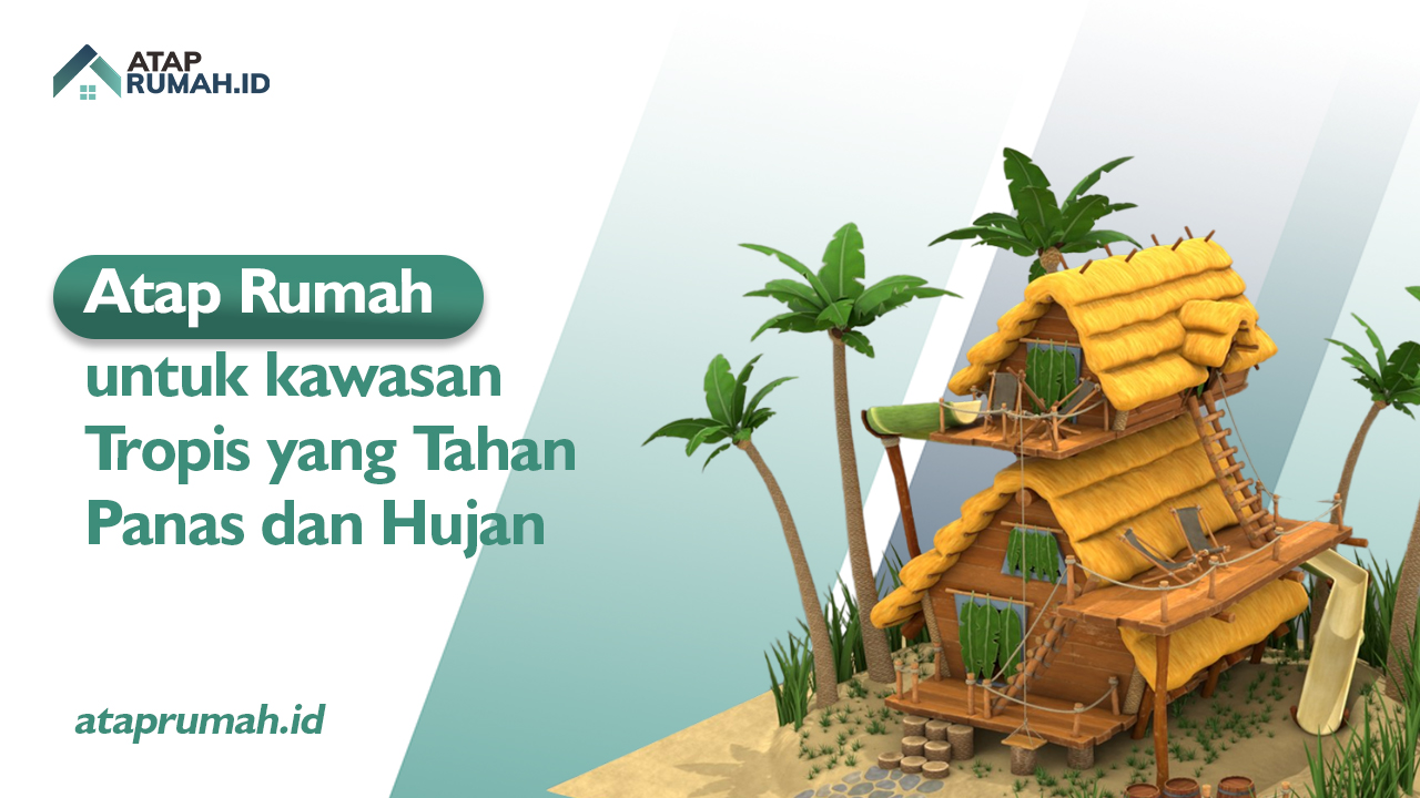 Atap Rumah untuk kawasan Tropis yang Tahan Panas dan Hujan