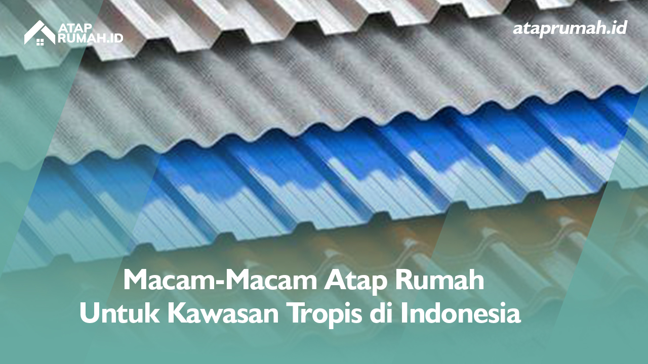 Macam-Macam Atap Rumah Untuk Kawasan Tropis di Indonesia