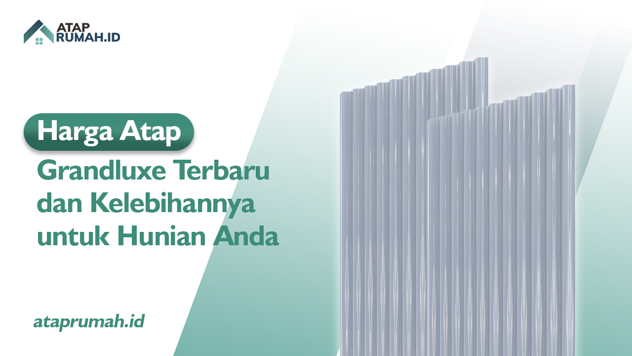 Harga Atap Grand Luxe Terbaru dan Kelebihannya untuk Hunian Anda