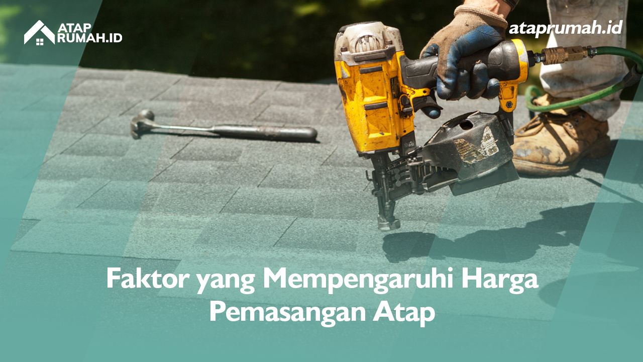 Faktor yang Mempengaruhi Harga Pemasangan Atap