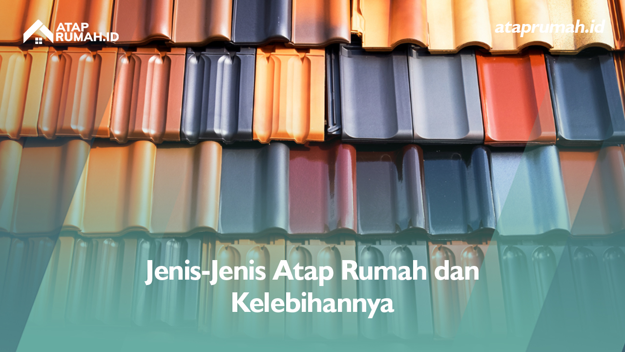 Jenis-Jenis Atap Rumah dan Kelebihannya