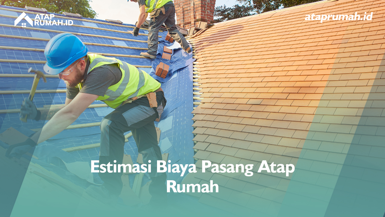 Estimasi Biaya Pasang Atap Rumah