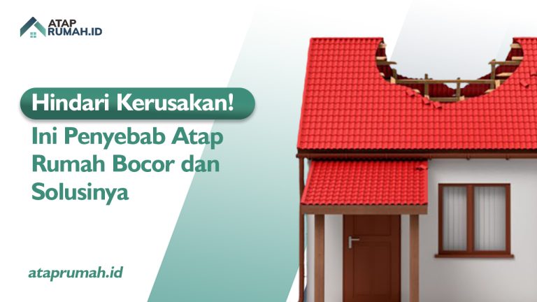 Hindari Kerusakan! Ini Penyebab Atap Rumah Bocor dan Solusinya
