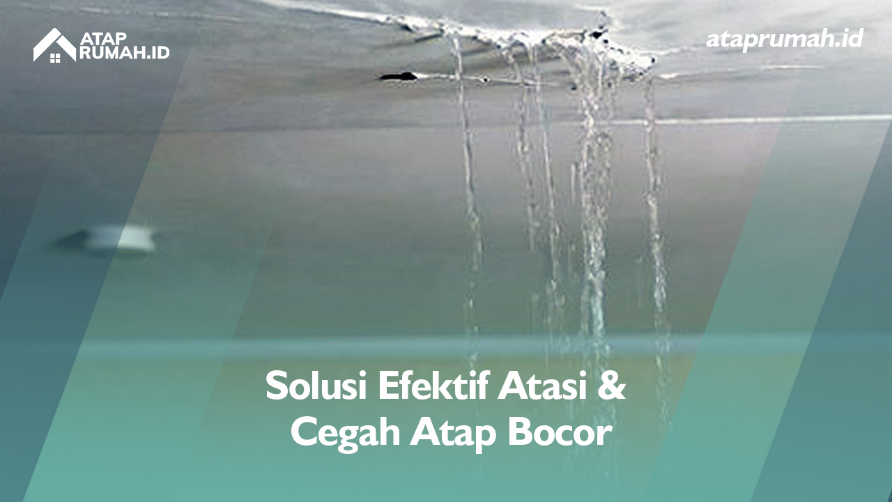Solusi Efektif Atasi & Cegah Atap Bocor