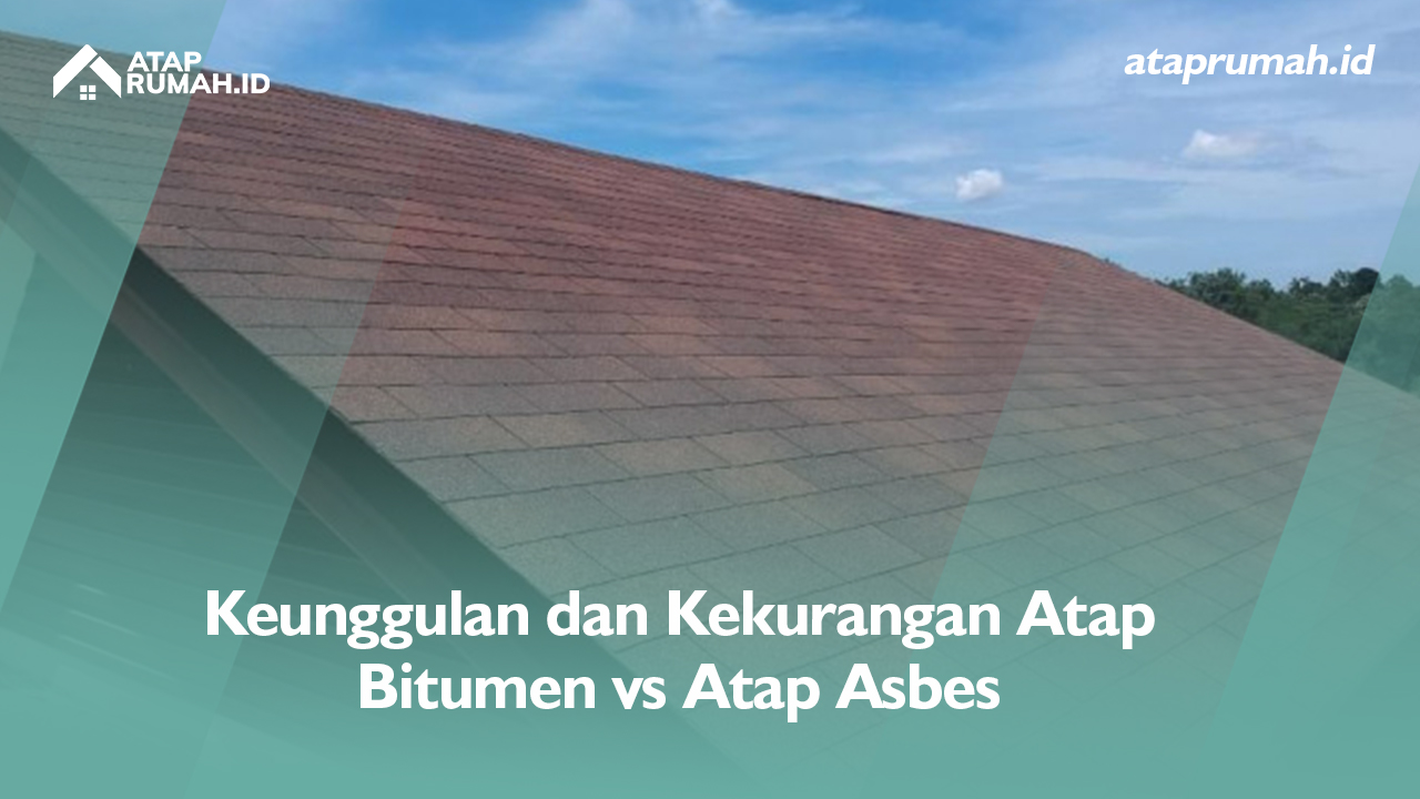 Keunggulan dan Kekurangan Atap Bitumen vs Atap Asbes