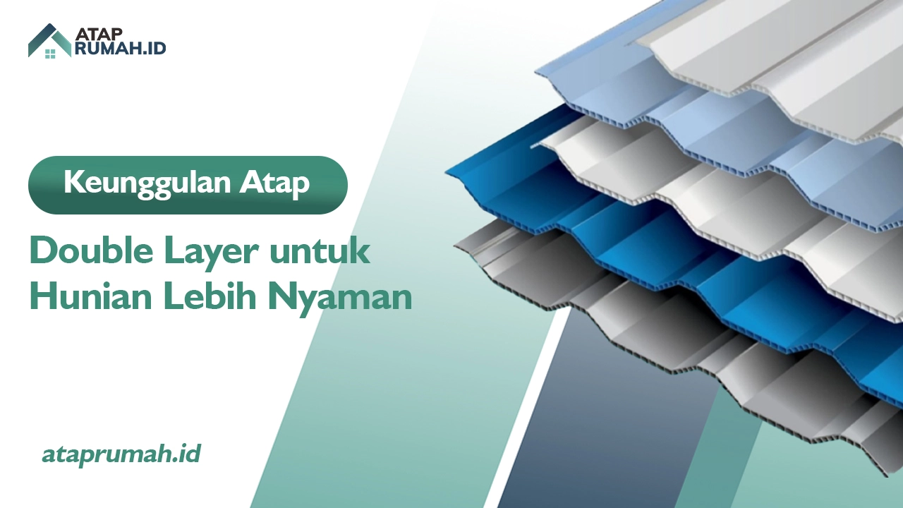 Keunggulan Atap Double Layer untuk Hunian Lebih Nyaman