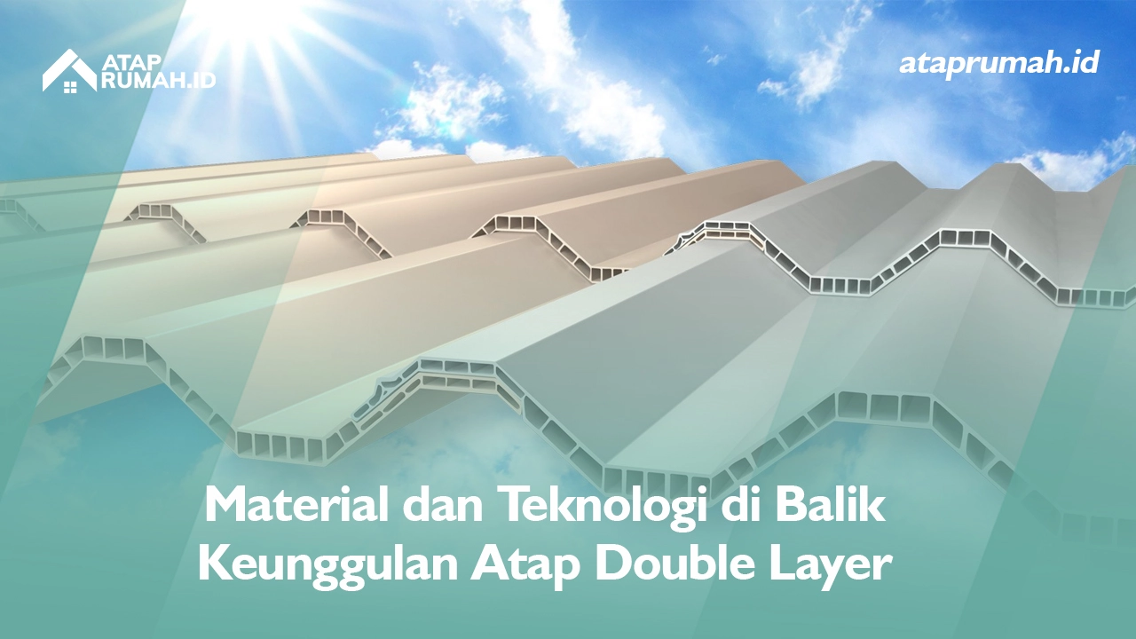 Material dan Teknologi di Balik Keunggulan Atap Double Layer 