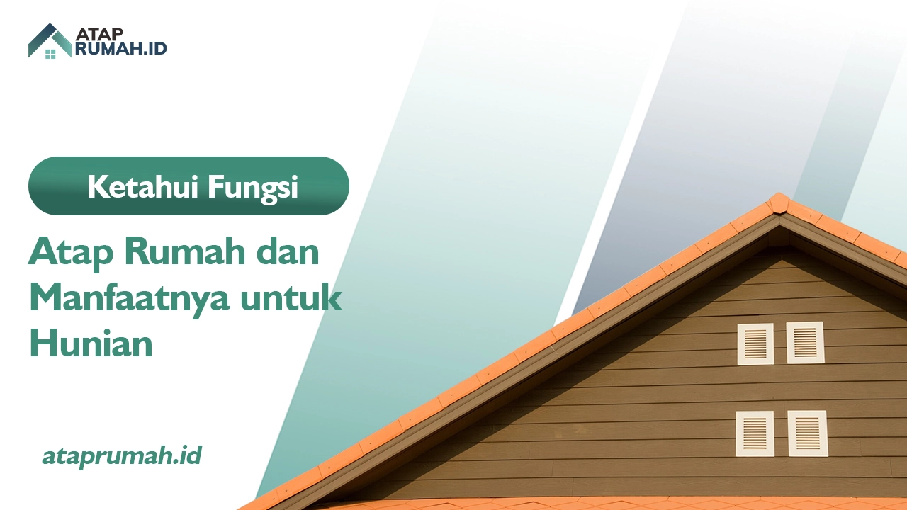 Ketahui Fungsi Atap Rumah dan Manfaatnya untuk Hunian