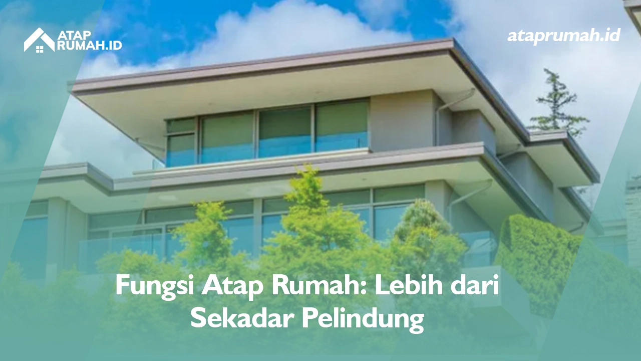 Fungsi Atap Rumah: Lebih dari Sekadar Pelindung