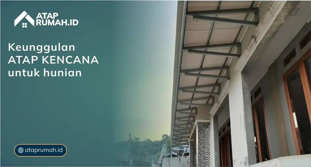 Keunggulan Atap Kencana untuk Hunian