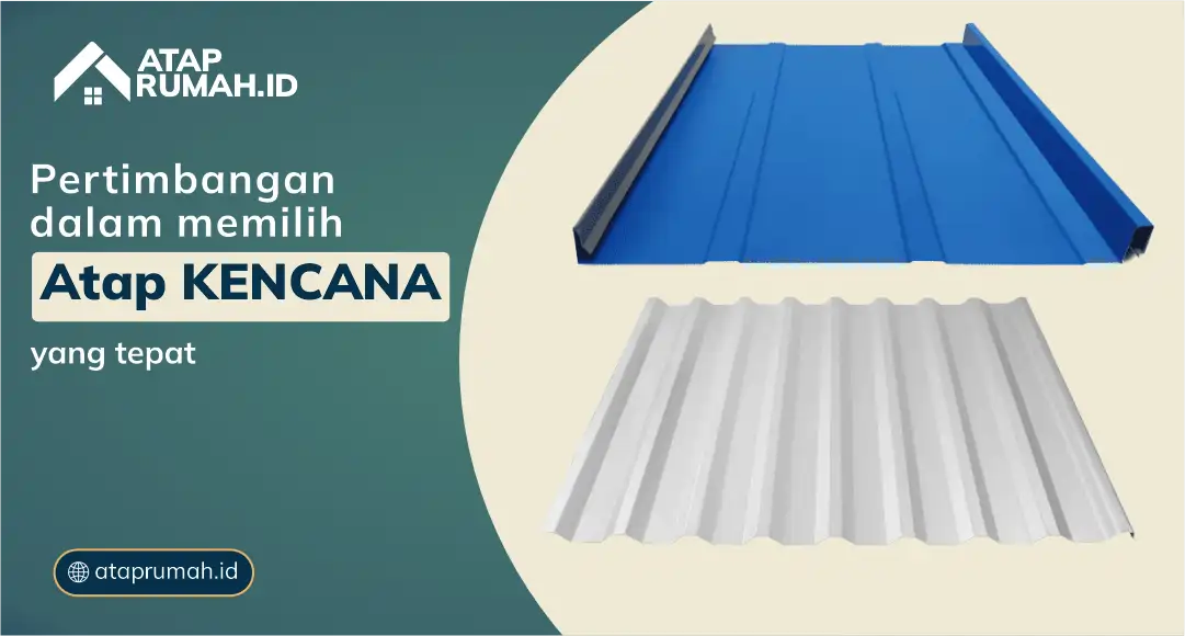 Bagaimana Pilih Atap Kencana yang Tepat