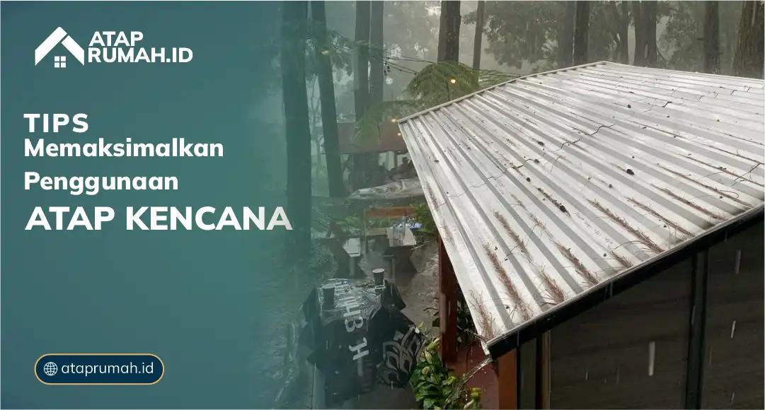 Tips Memaksimalkan Penggunaan Atap Kencana