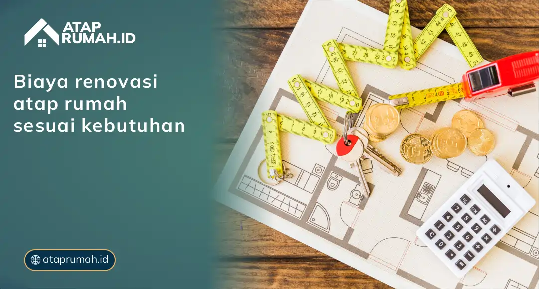 Biaya Renovasi Atap Rumah Sesuai Kebutuhan