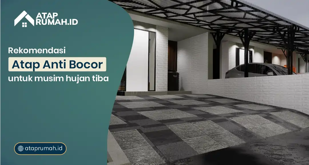 Rekomendasi Atap Anti Bocor Pada Saat Musim Hujan