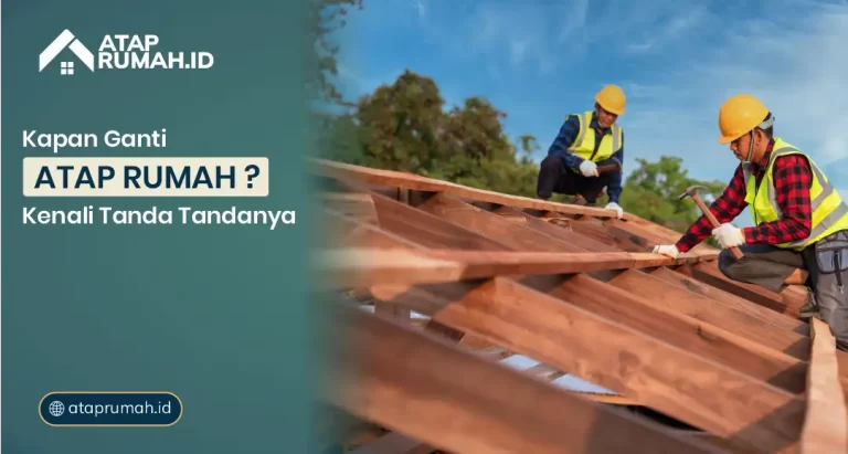 Kapan Ganti Atap Rumah? Kenali Tanda-Tandanya