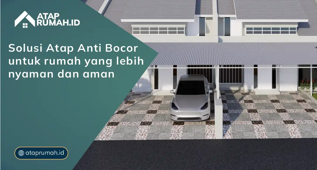 Solusi Atap Anti Bocor untuk Rumah yang Lebih Nyaman dan Aman