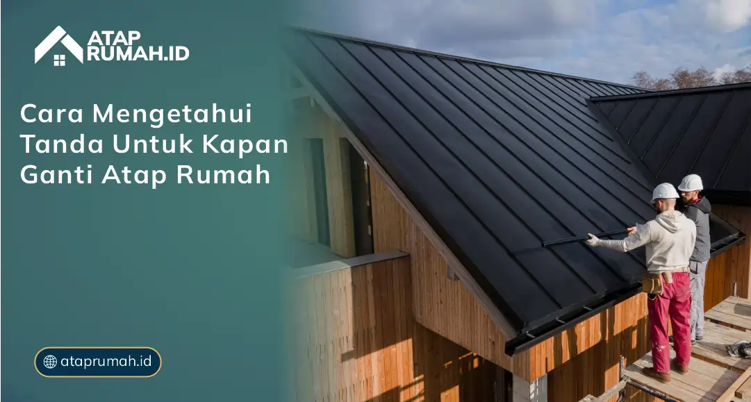 Cara Mengetahui Tanda untuk Kapan Ganti Atap Rumah
