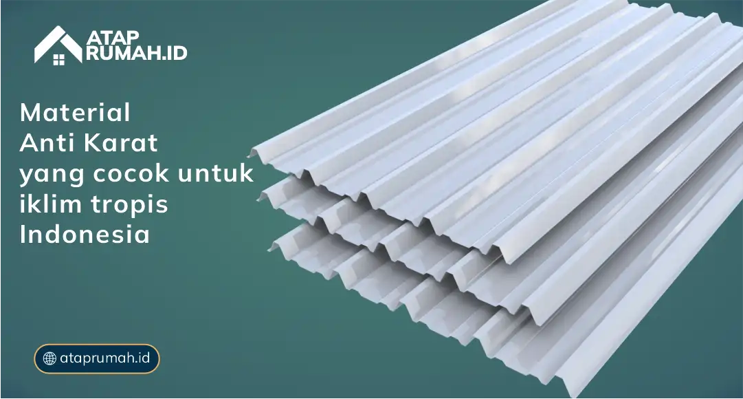 Material Anti Karat yang Cocok untuk Iklim Tropis Indonesia