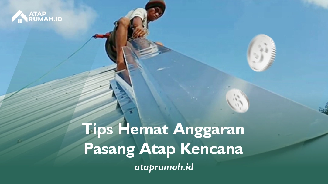 Tips Hemat Anggaran Pasang Atap Kencana