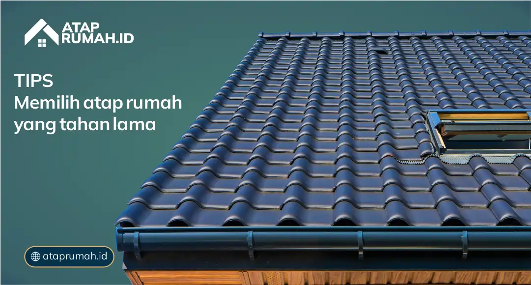Tips Memilih Atap Rumah yang Tahan Lama