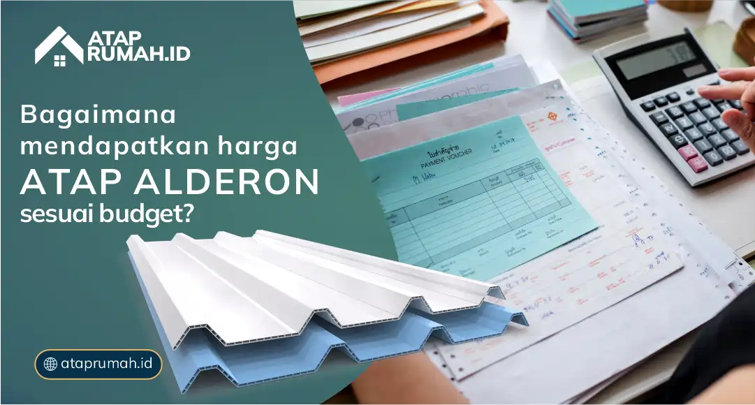 Bagaimana Mendapatkan Harga Atap Alderon sesuai Budget?