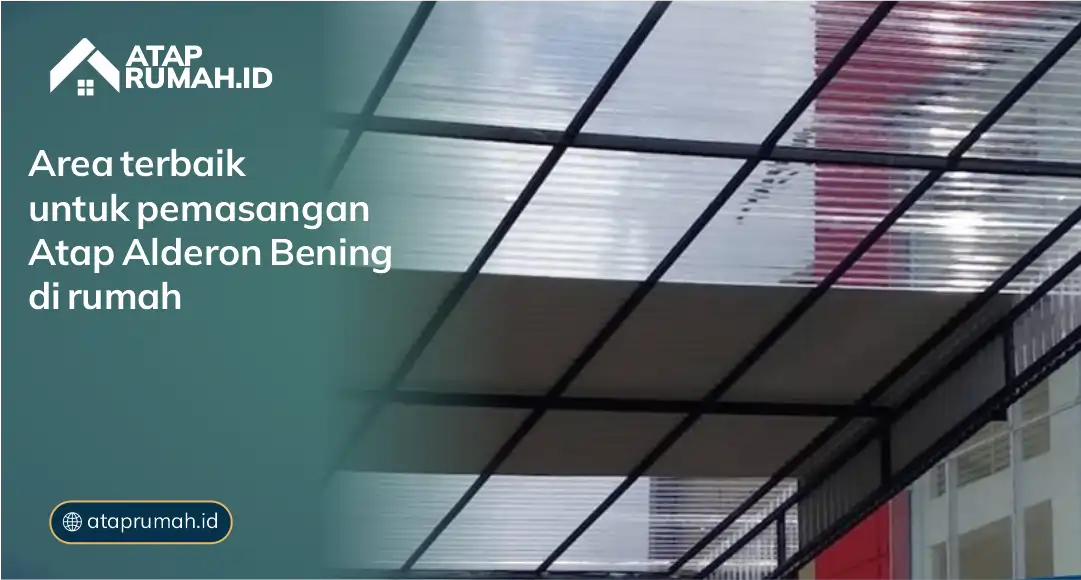 Area Terbaik untuk Pemasangan Atap Alderon Bening di Rumah