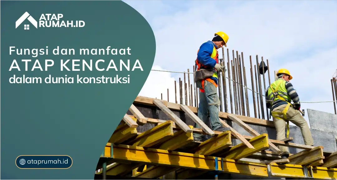 Fungsi dan Manfaat Atap Kencana dalam Dunia Konstruksi