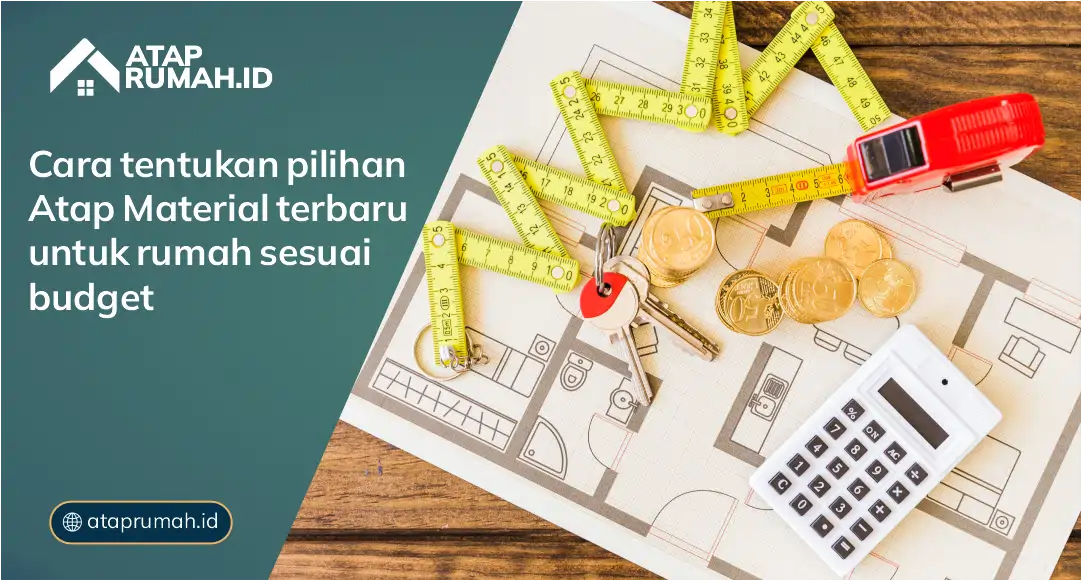 Cara Tentukan Pilihan Atap Material Terbaru Untuk Rumah Sesuai Budget