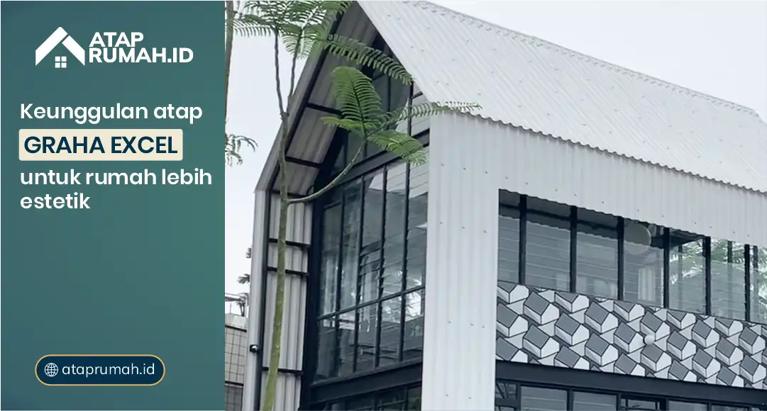Keunggulan Atap Graha Excel untuk Rumah Lebih Estetik