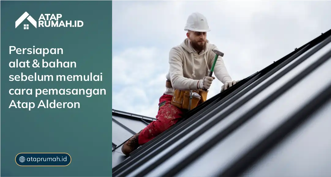 Persiapan Alat & Bahan Sebelum Memulai Cara Pemasangan Atap Alderon