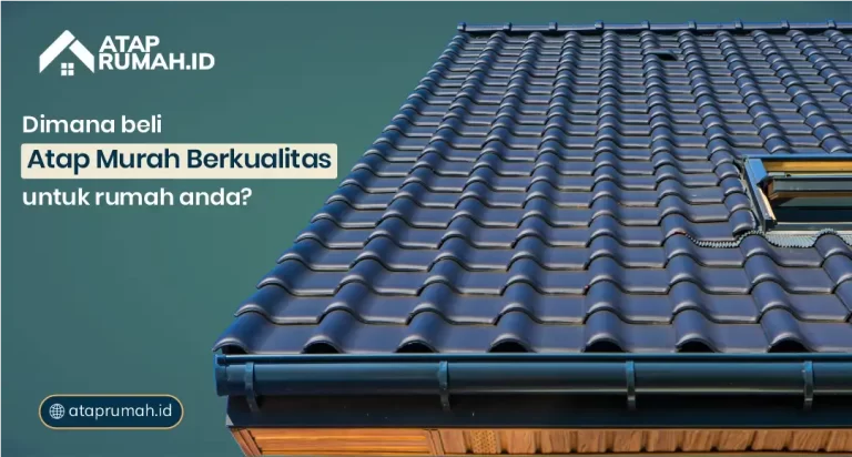 Dimana Beli Atap Murah Berkualitas untuk Rumah Anda?