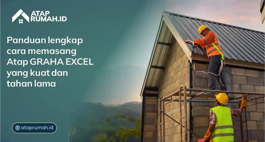 Panduan Lengkap Cara Memasang Atap Graha Excel yang Kuat dan Tahan Lama