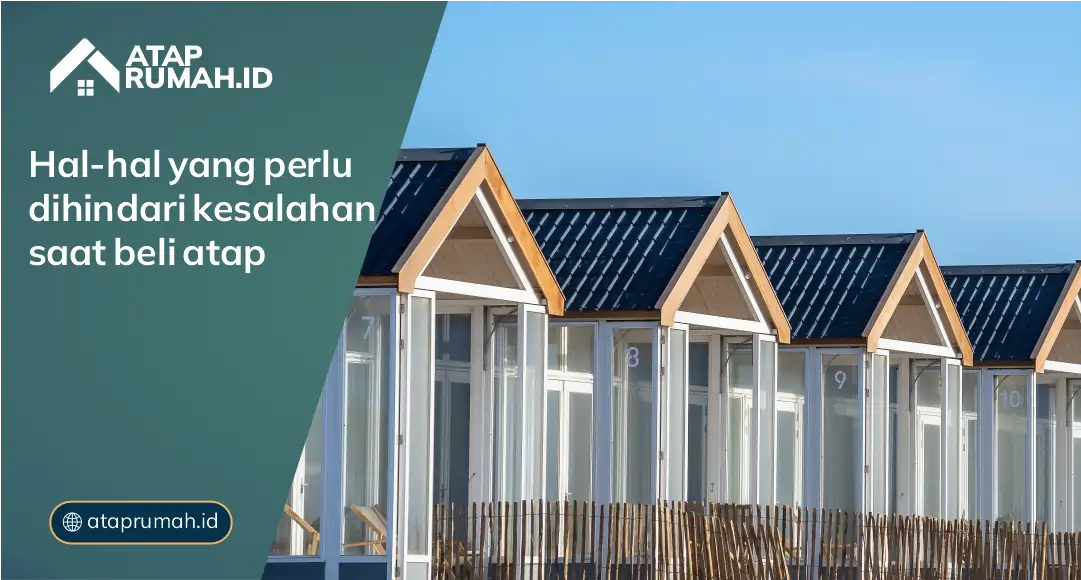 Hal-Hal yang Perlu Dihindari Kesalahan Saat Beli Atap
