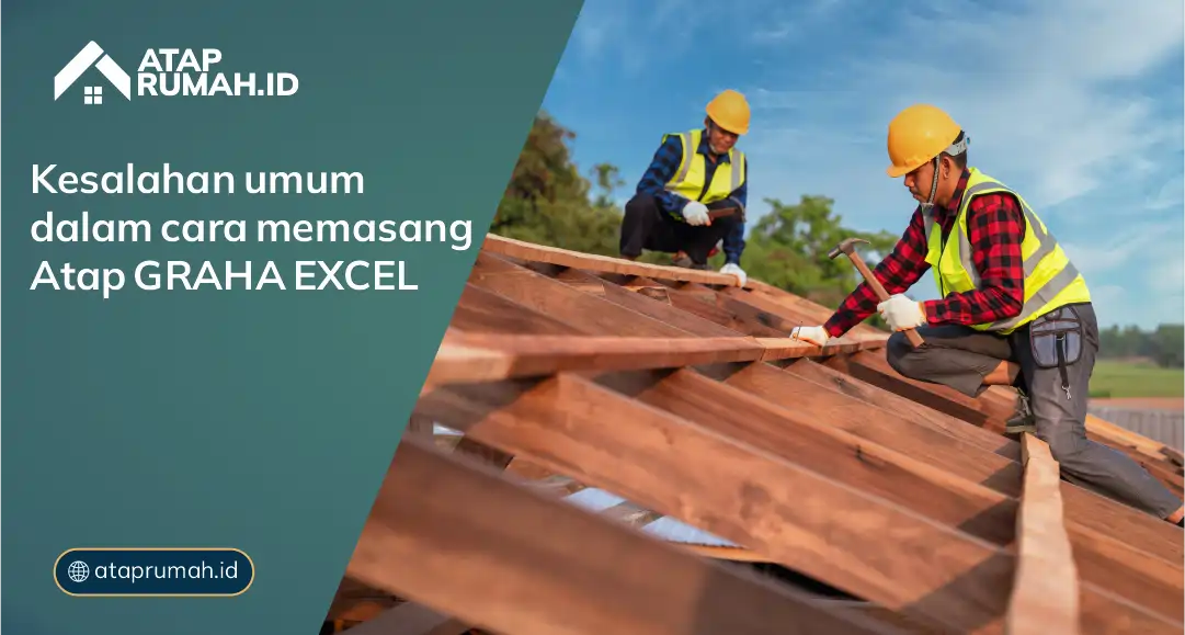 Kesalahan Umum dalam Cara Memasang Atap Graha Excel