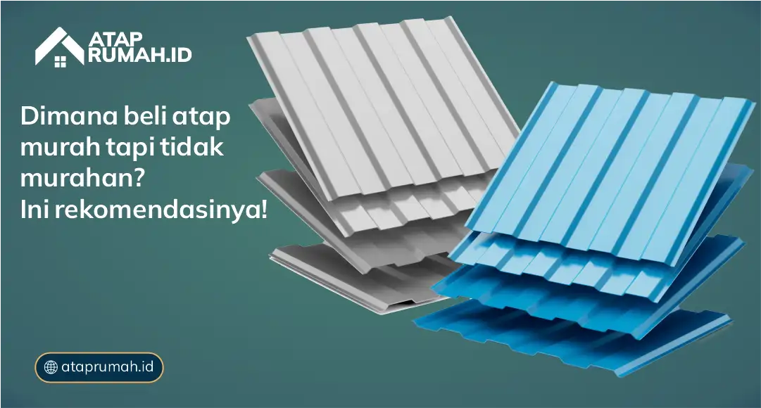Dimana Beli Atap Murah tapi Tidak Murahan? Ini Rekomendasinya