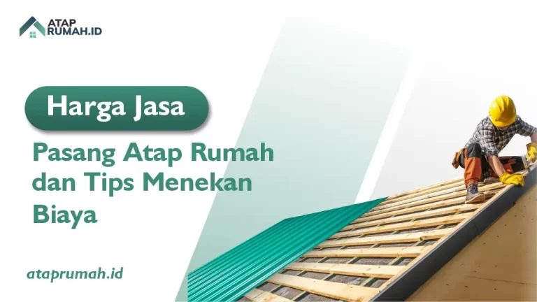 Harga Jasa Pasang Atap Rumah dan Tips Menekan Biaya