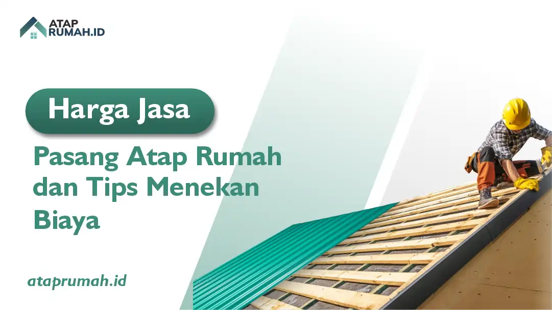 Harga Jasa Pasang Atap Rumah dan Tips Menekan Biaya
