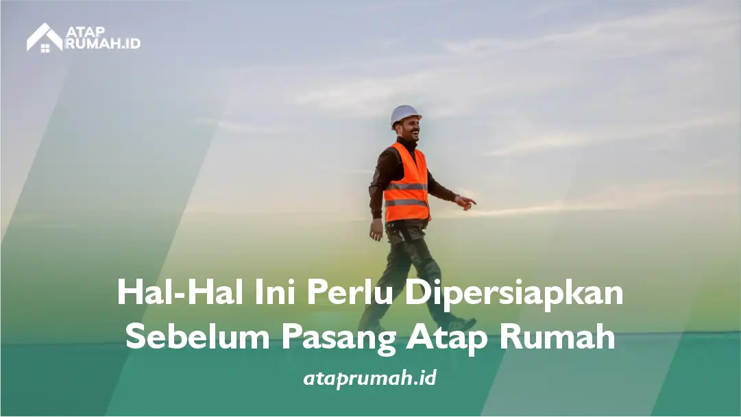 Hal-Hal Ini Perlu Dipersiapkan Sebelum Pasang Atap Rumah