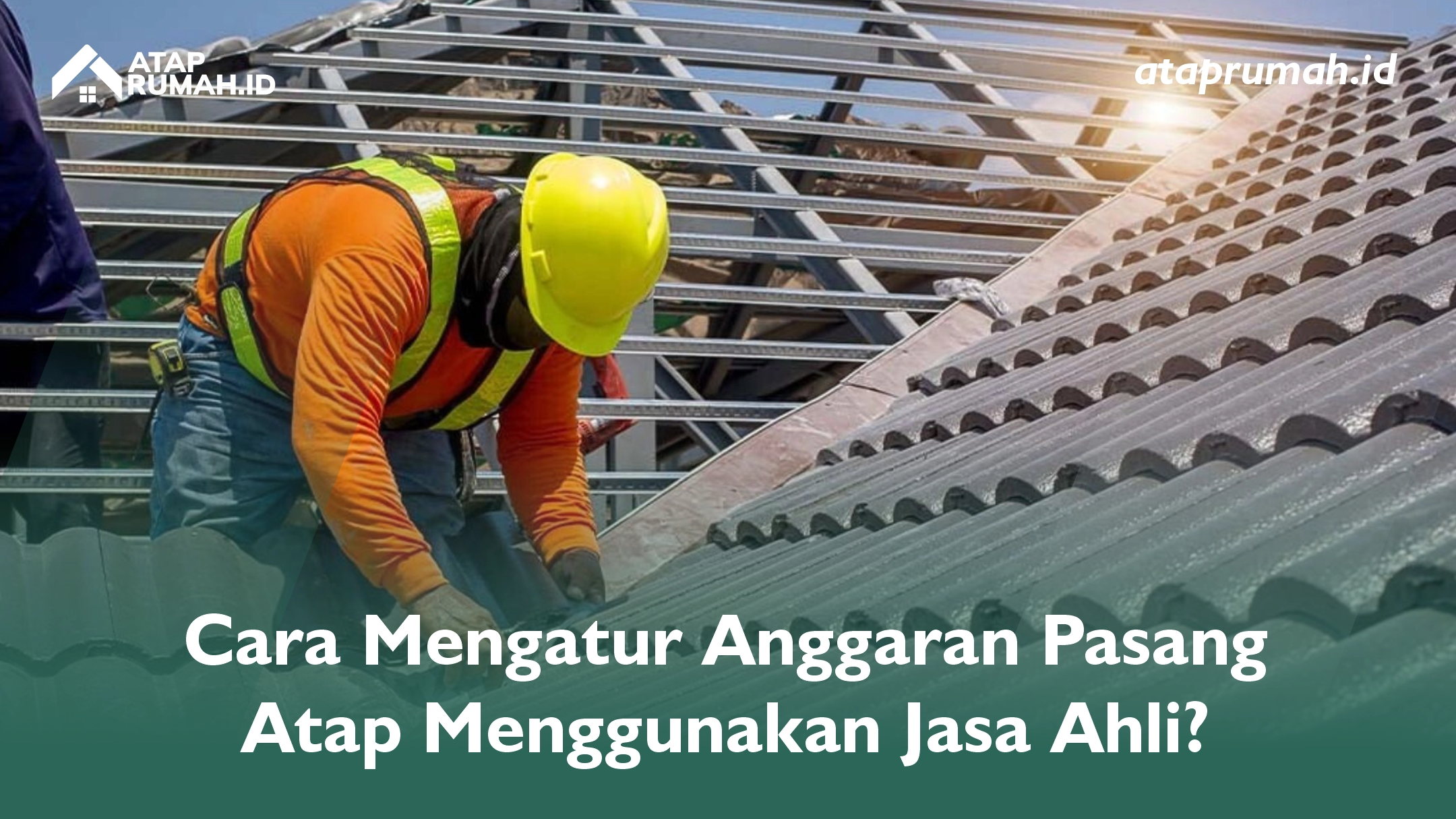 Cara Mengatur Anggaran Pasang Atap Menggunakan Jasa Ahli?